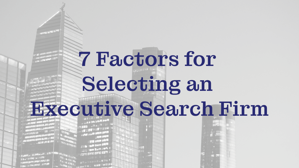 7 Factors for Selecting an Executive Search Firm