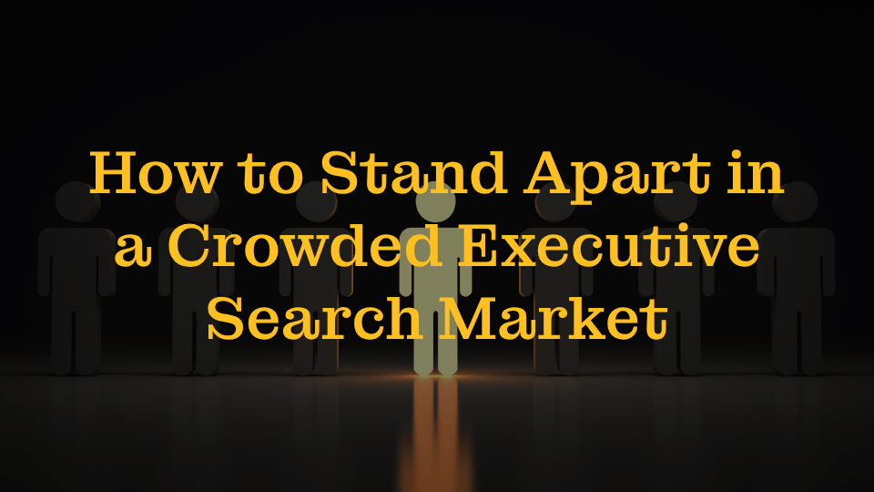 How to Stand Apart in a Crowded Executive Search Market